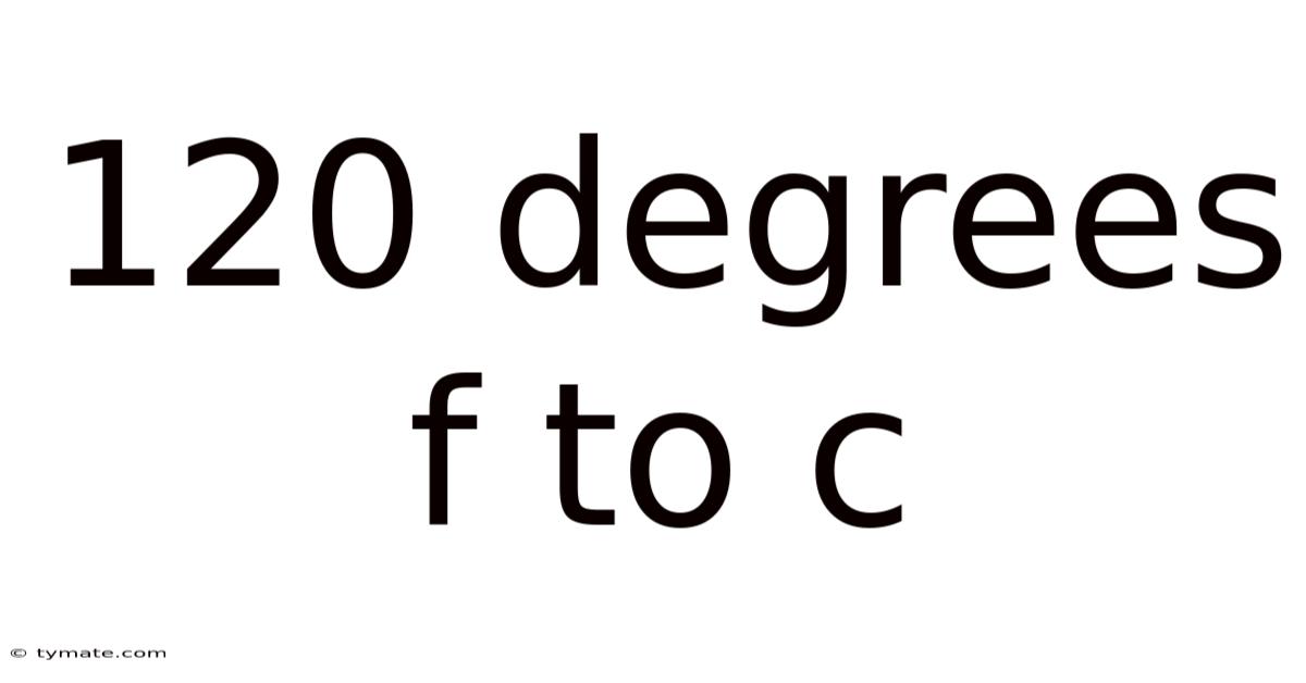120 Degrees F To C
