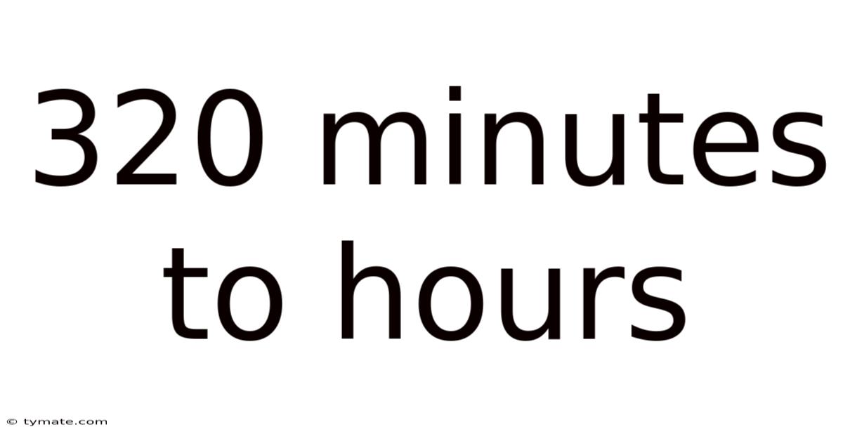 320 Minutes To Hours