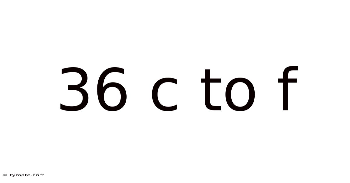 36 C To F