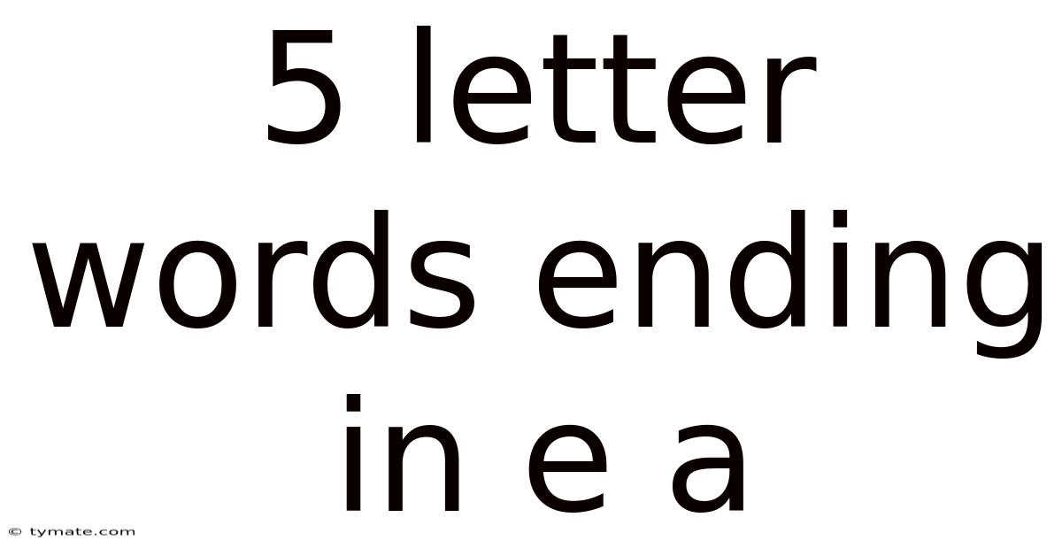 5 Letter Words Ending In E A