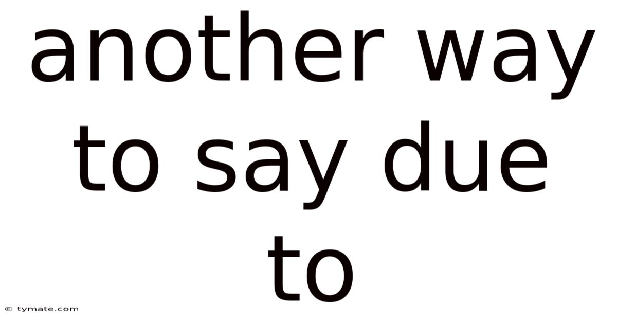 Another Way To Say Due To