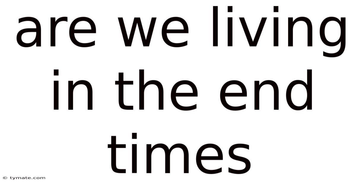 Are We Living In The End Times