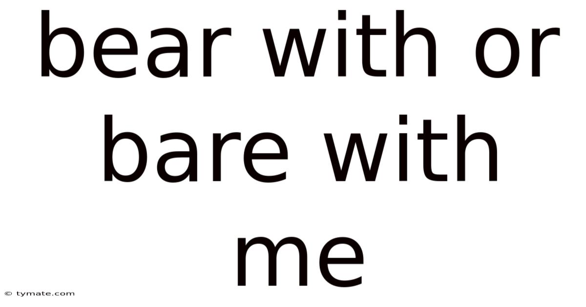 Bear With Or Bare With Me