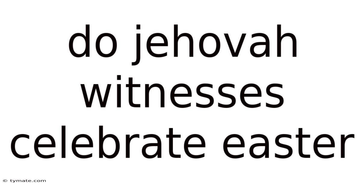 Do Jehovah Witnesses Celebrate Easter
