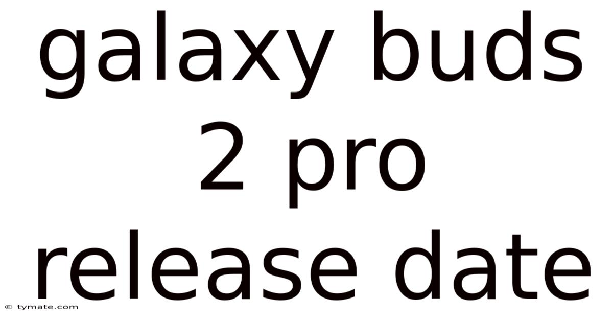 Galaxy Buds 2 Pro Release Date