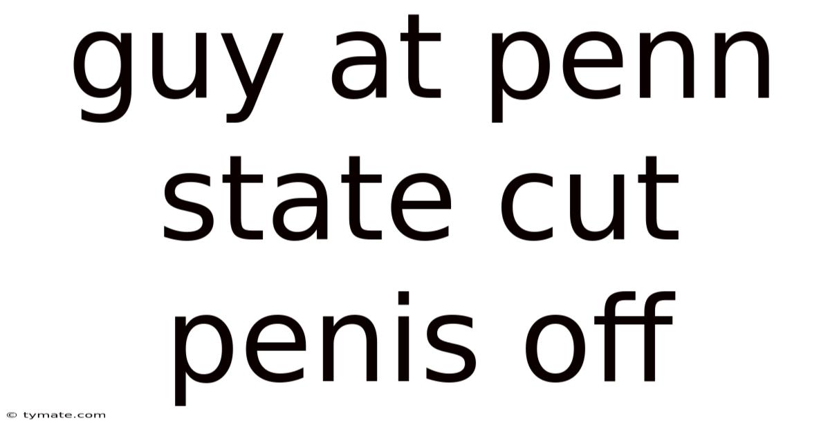 Guy At Penn State Cut Penis Off