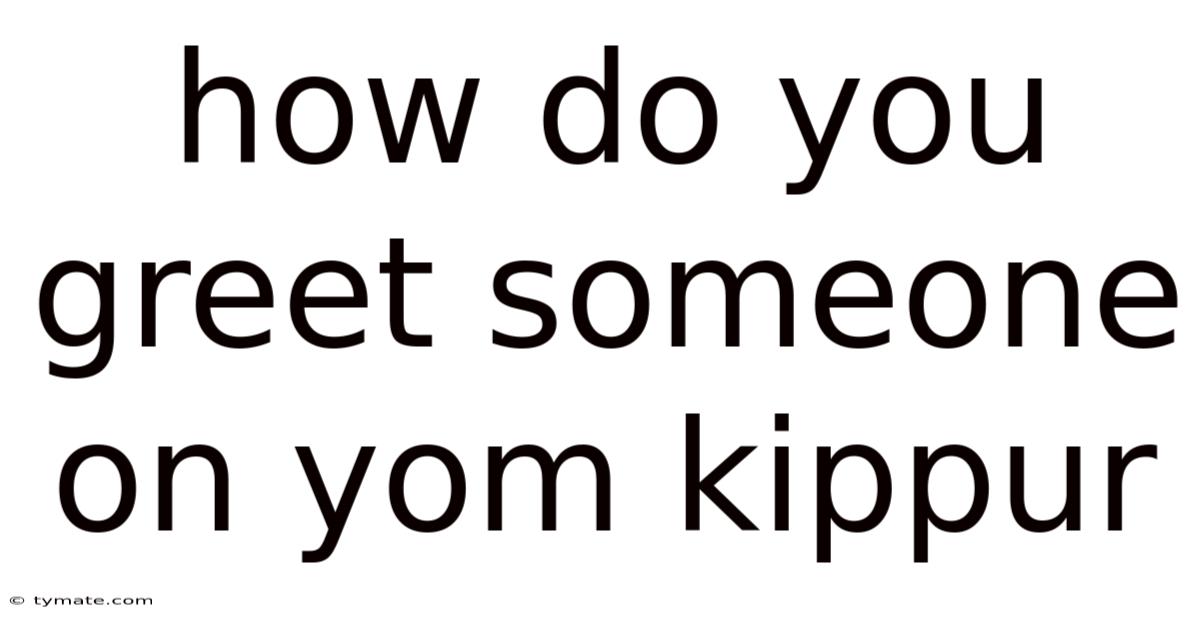 How Do You Greet Someone On Yom Kippur