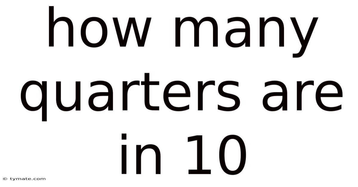 How Many Quarters Are In 10