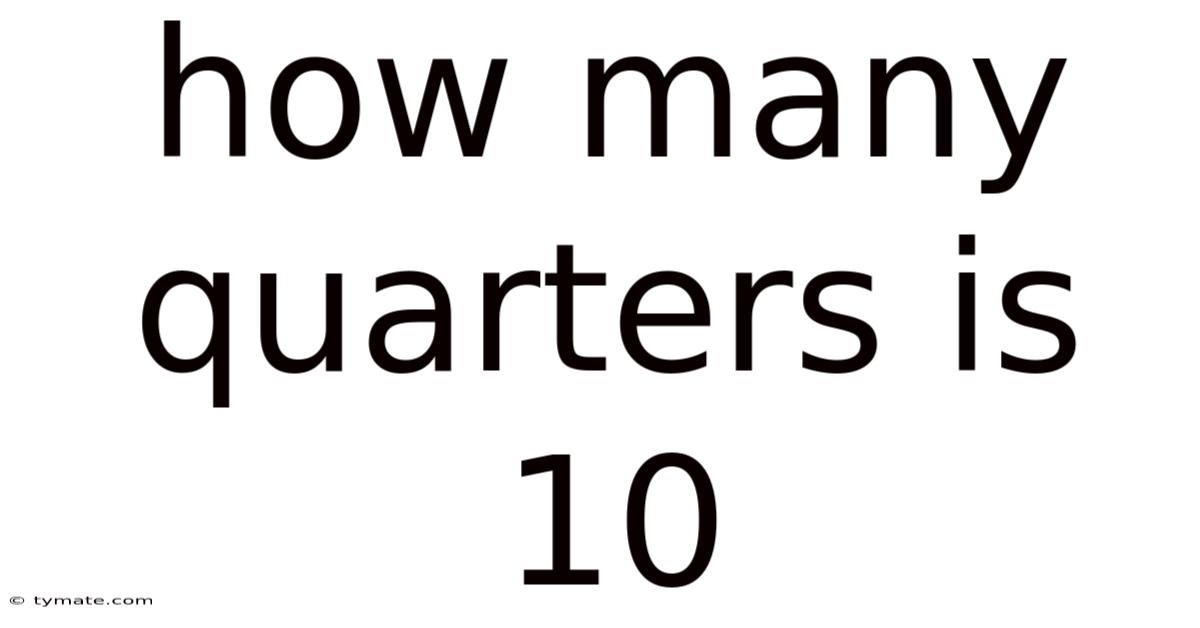 How Many Quarters Is 10