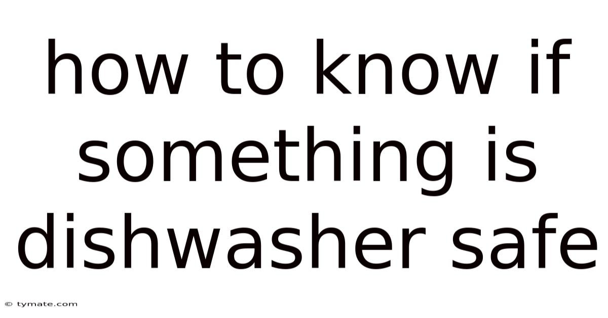 How To Know If Something Is Dishwasher Safe