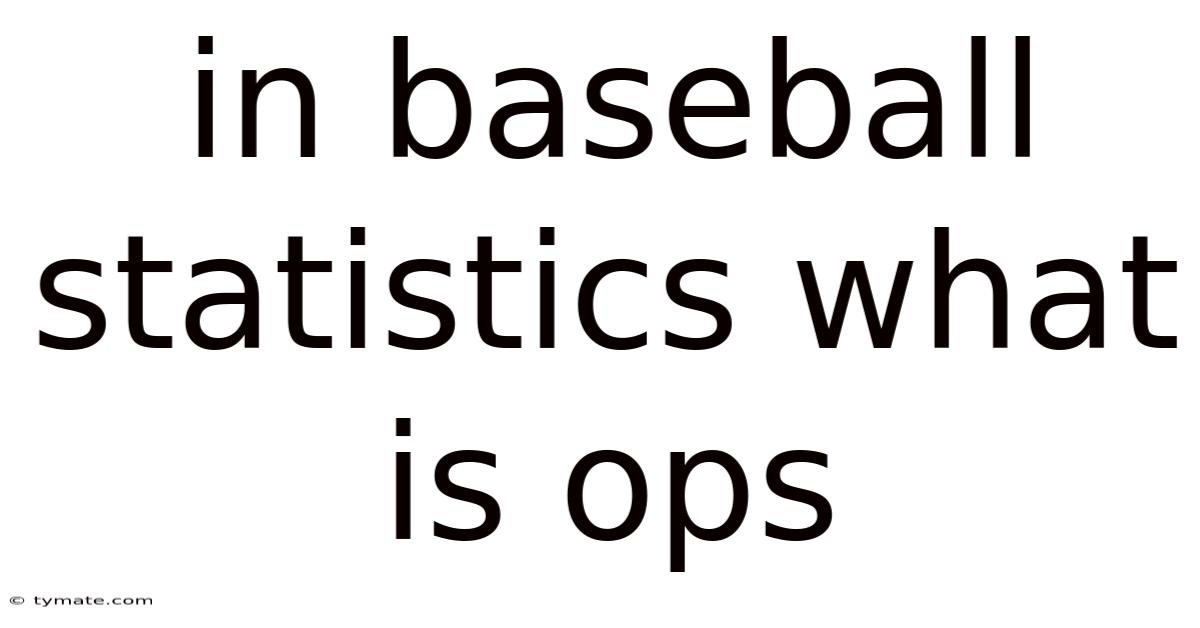 In Baseball Statistics What Is Ops