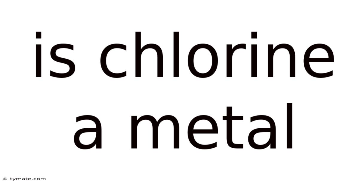 Is Chlorine A Metal