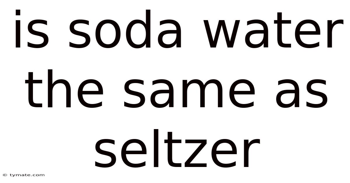 Is Soda Water The Same As Seltzer