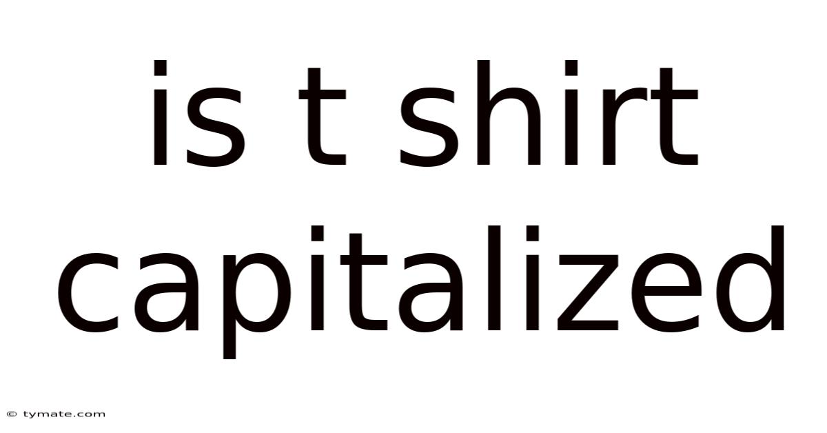 Is T Shirt Capitalized