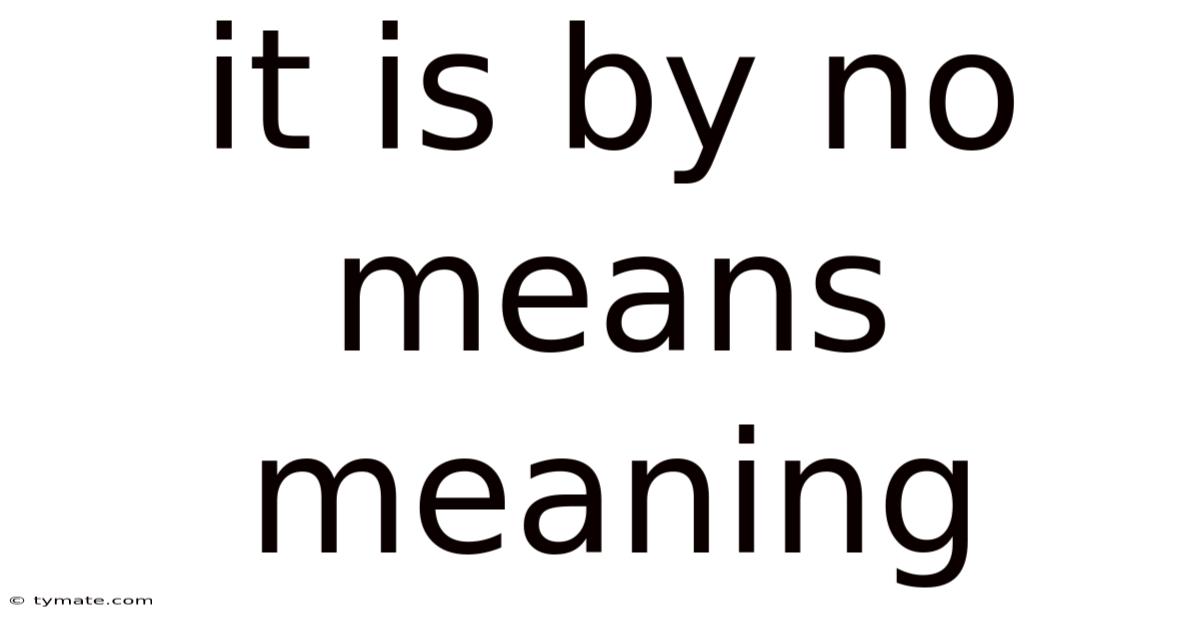 It Is By No Means Meaning