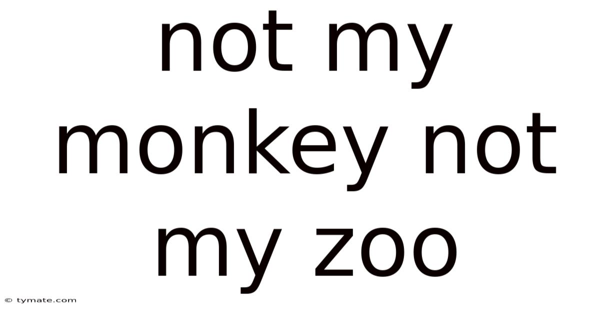 Not My Monkey Not My Zoo