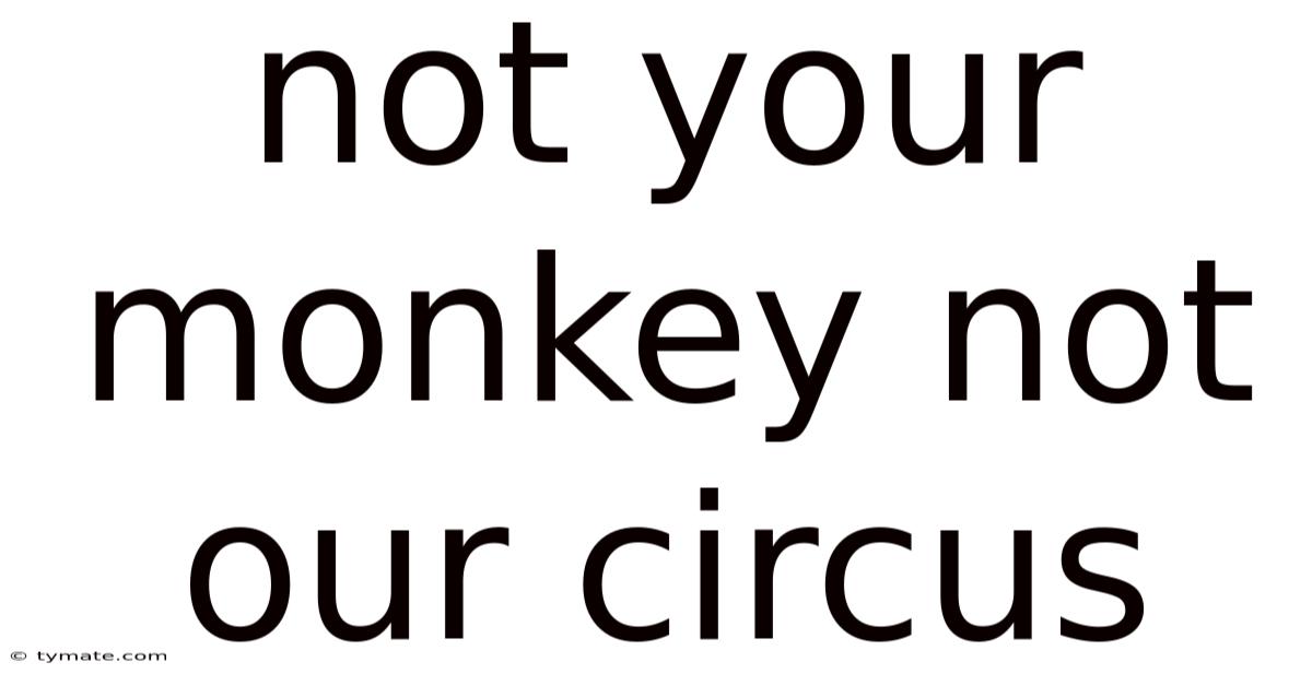 Not Your Monkey Not Our Circus
