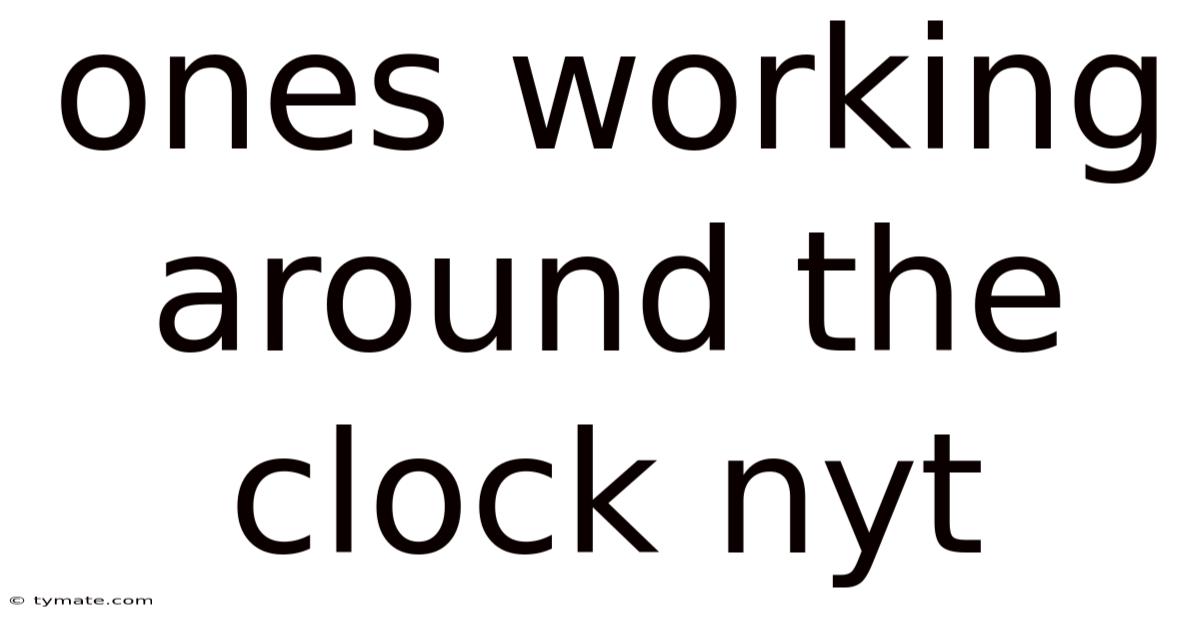 Ones Working Around The Clock Nyt