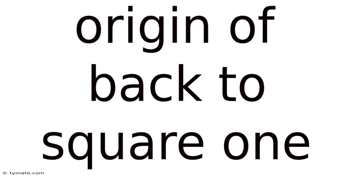 Origin Of Back To Square One