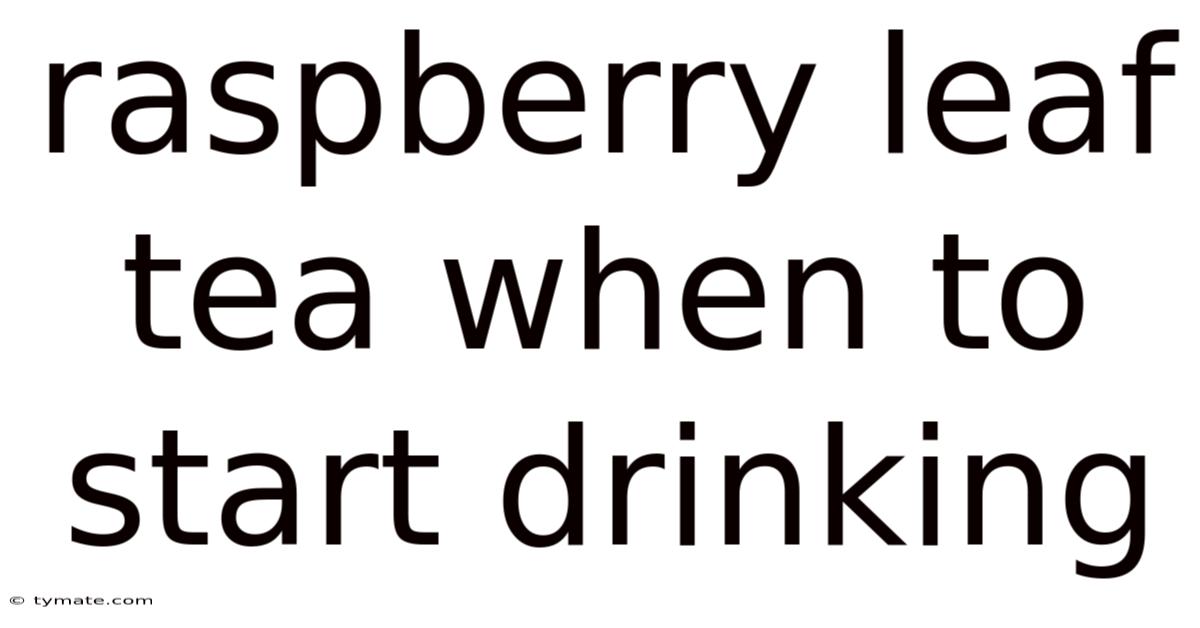 Raspberry Leaf Tea When To Start Drinking
