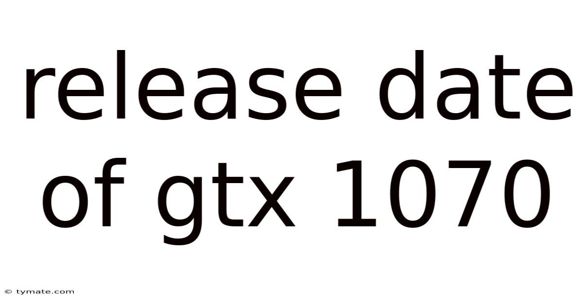 Release Date Of Gtx 1070
