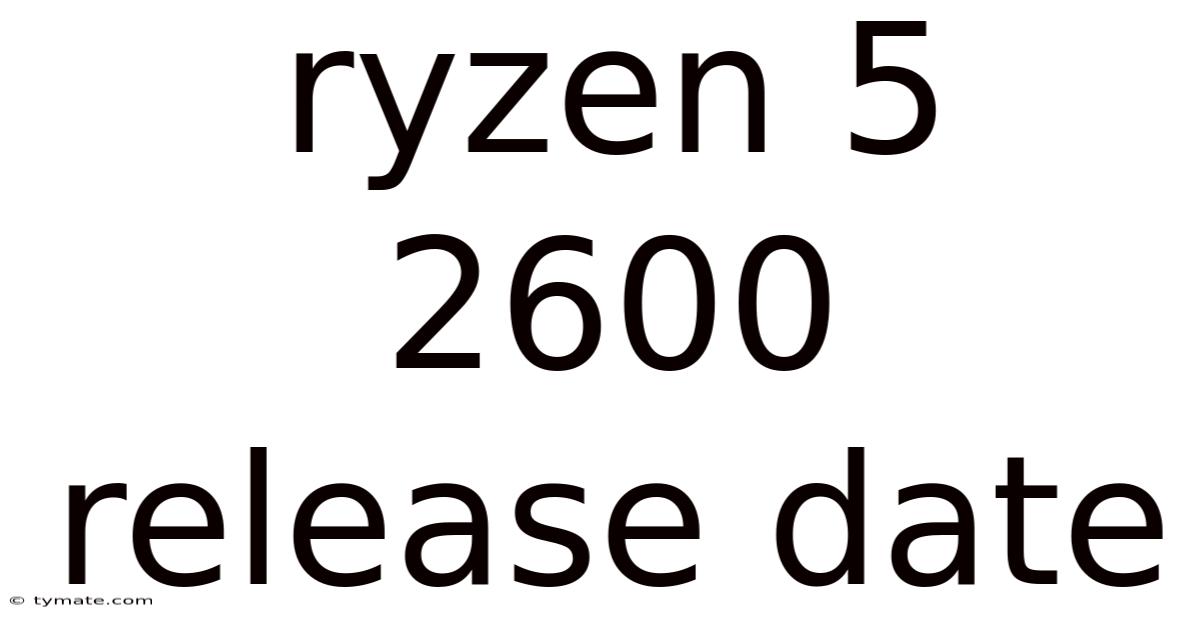 Ryzen 5 2600 Release Date