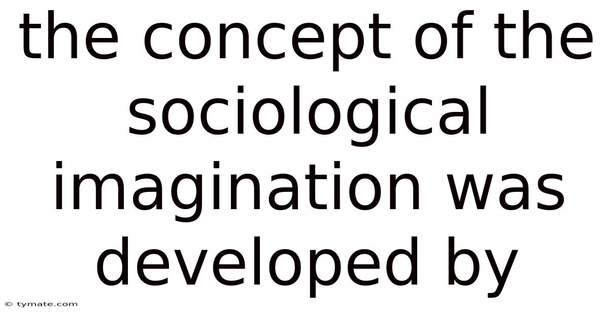 The Concept Of The Sociological Imagination Was Developed By