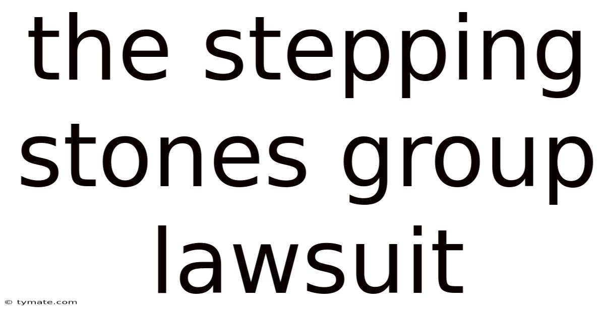 The Stepping Stones Group Lawsuit