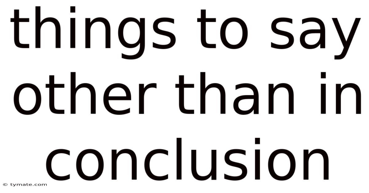 Things To Say Other Than In Conclusion