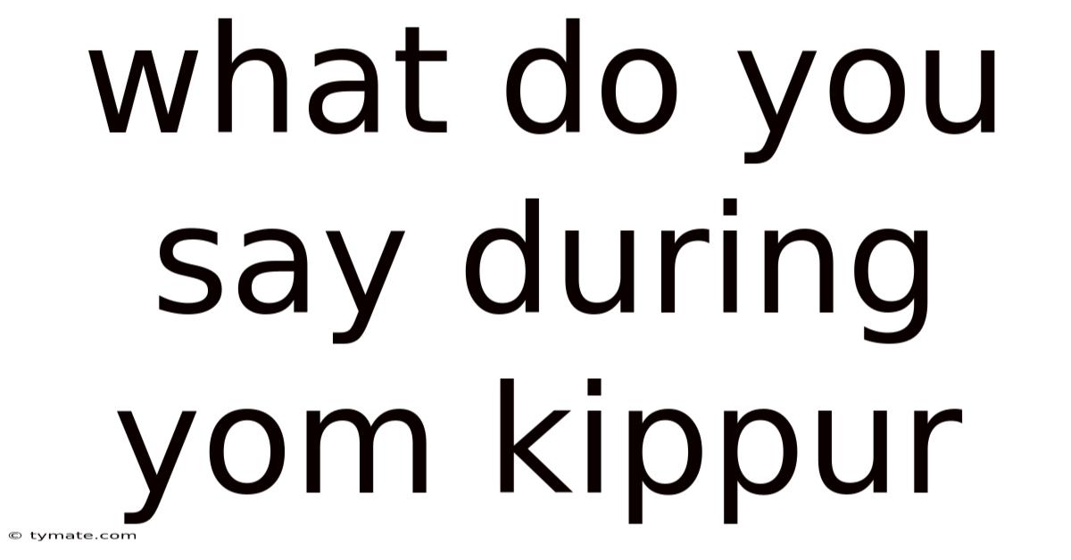What Do You Say During Yom Kippur