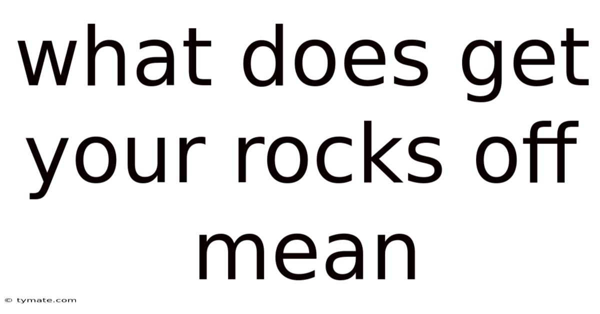 What Does Get Your Rocks Off Mean
