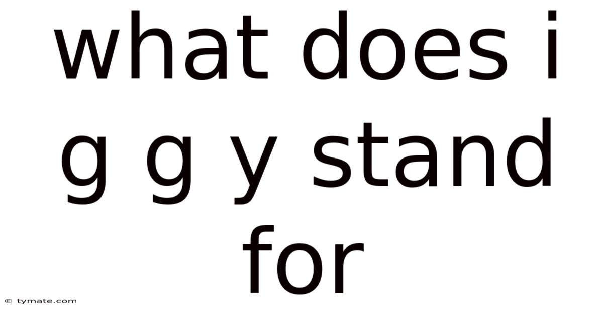 What Does I G G Y Stand For