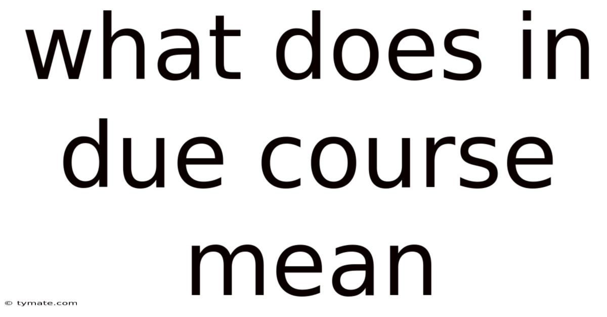 What Does In Due Course Mean
