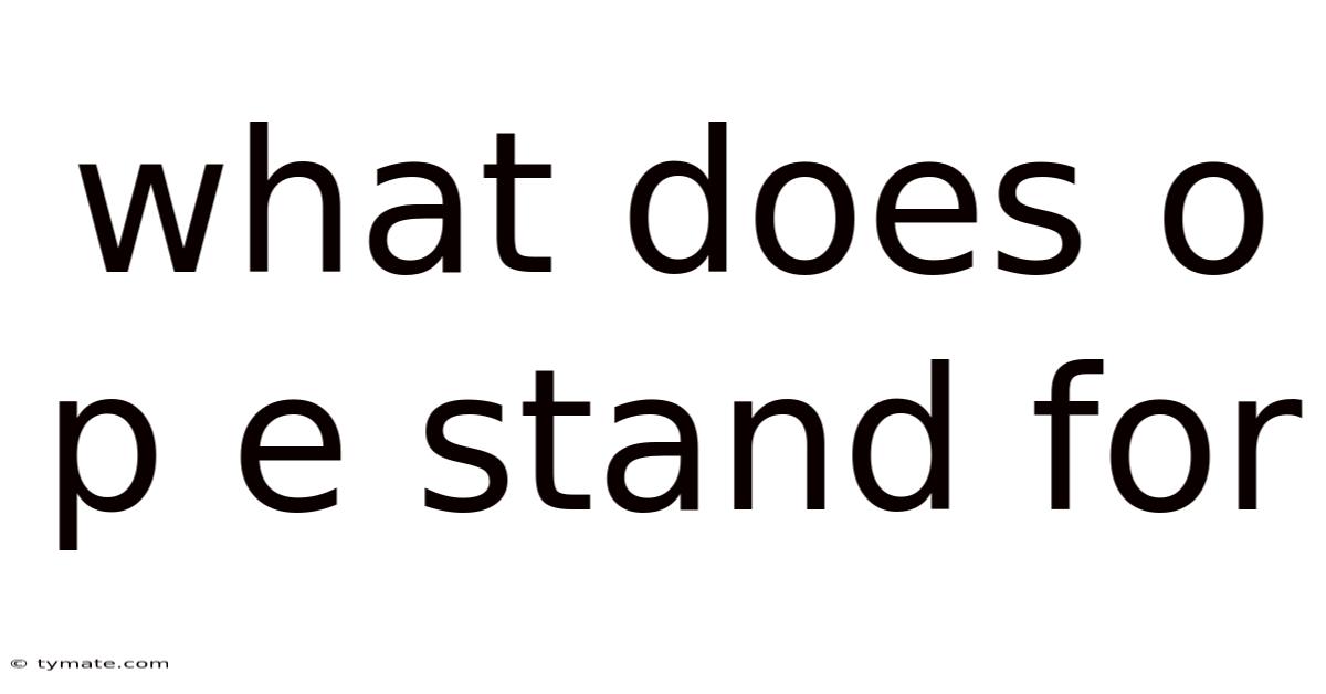 What Does O P E Stand For