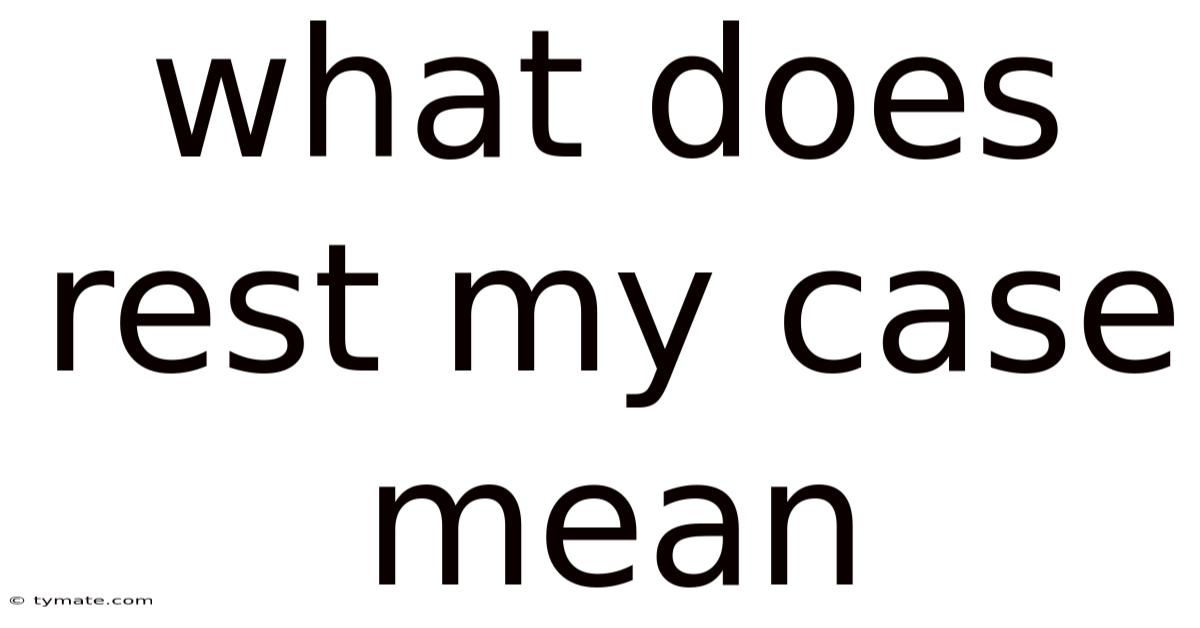 What Does Rest My Case Mean