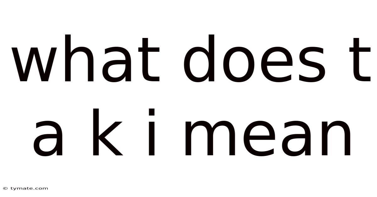 What Does T A K I Mean