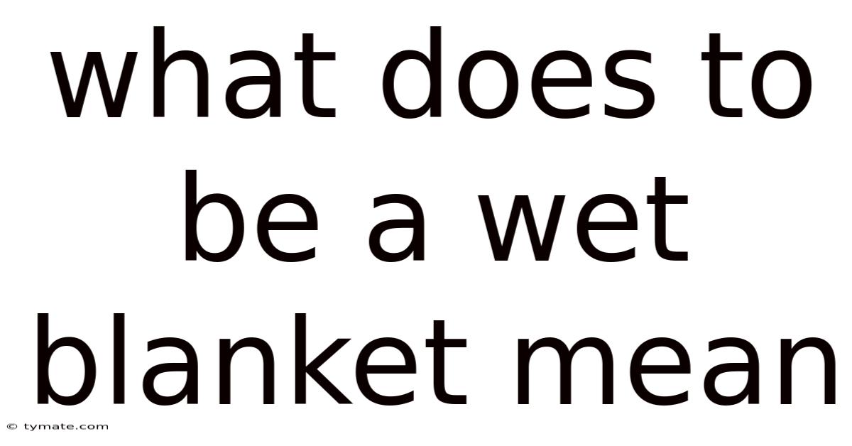 What Does To Be A Wet Blanket Mean