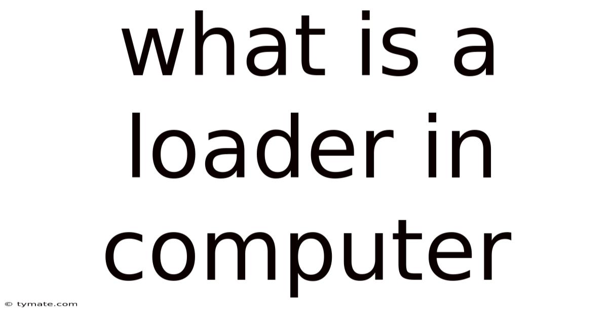What Is A Loader In Computer