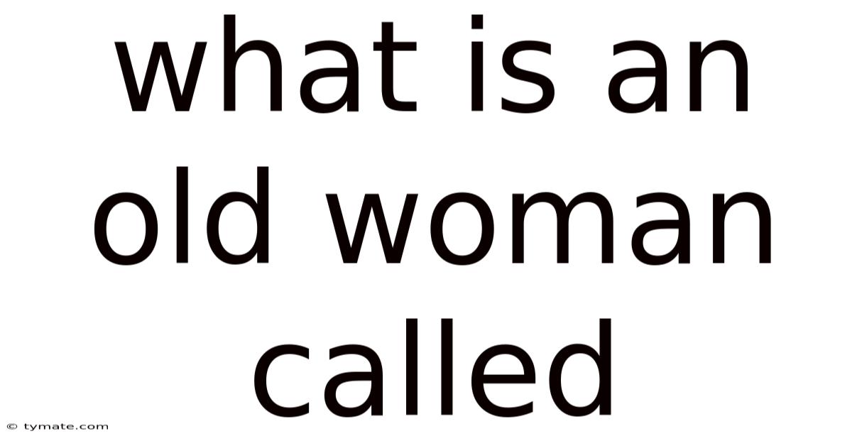 What Is An Old Woman Called