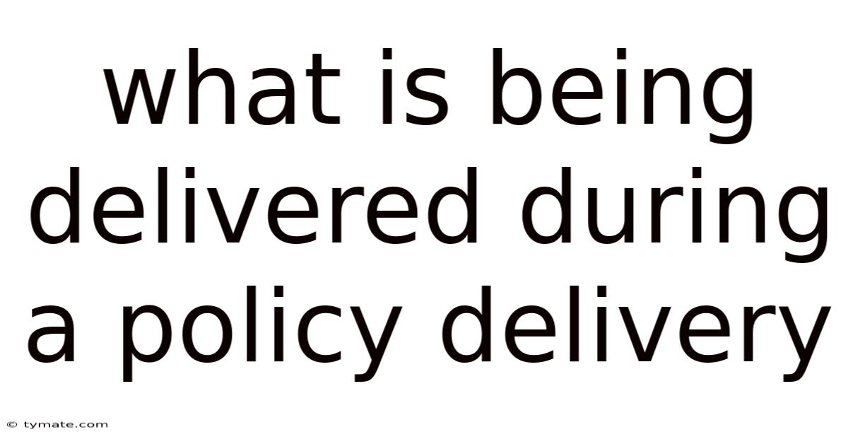 What Is Being Delivered During A Policy Delivery