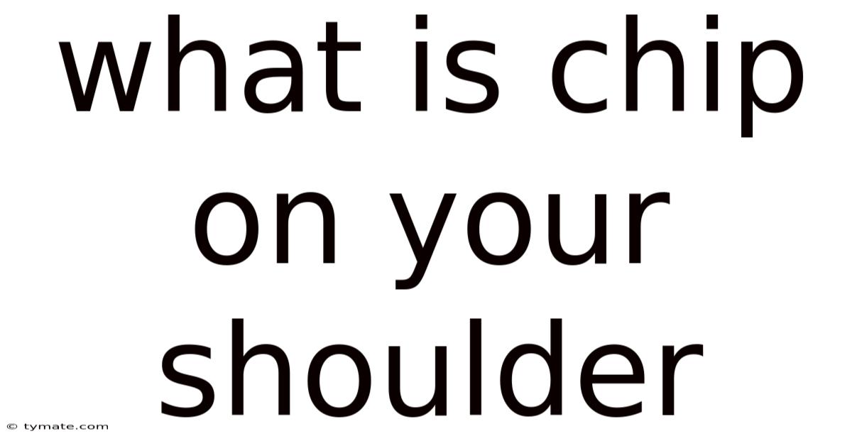 What Is Chip On Your Shoulder