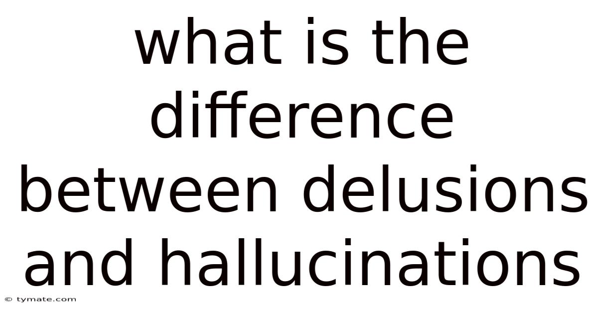 What Is The Difference Between Delusions And Hallucinations
