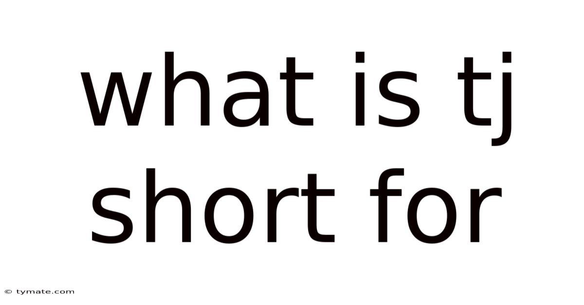 What Is Tj Short For