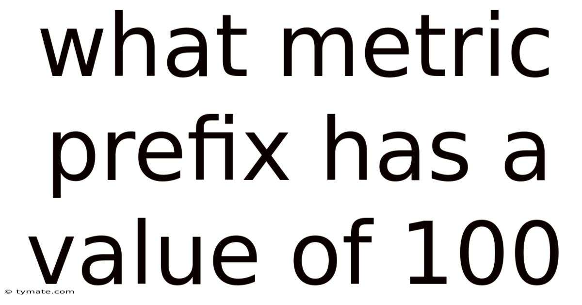 What Metric Prefix Has A Value Of 100