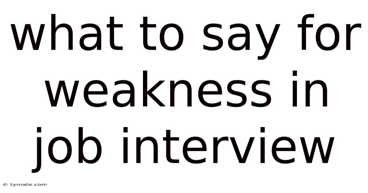 What To Say For Weakness In Job Interview