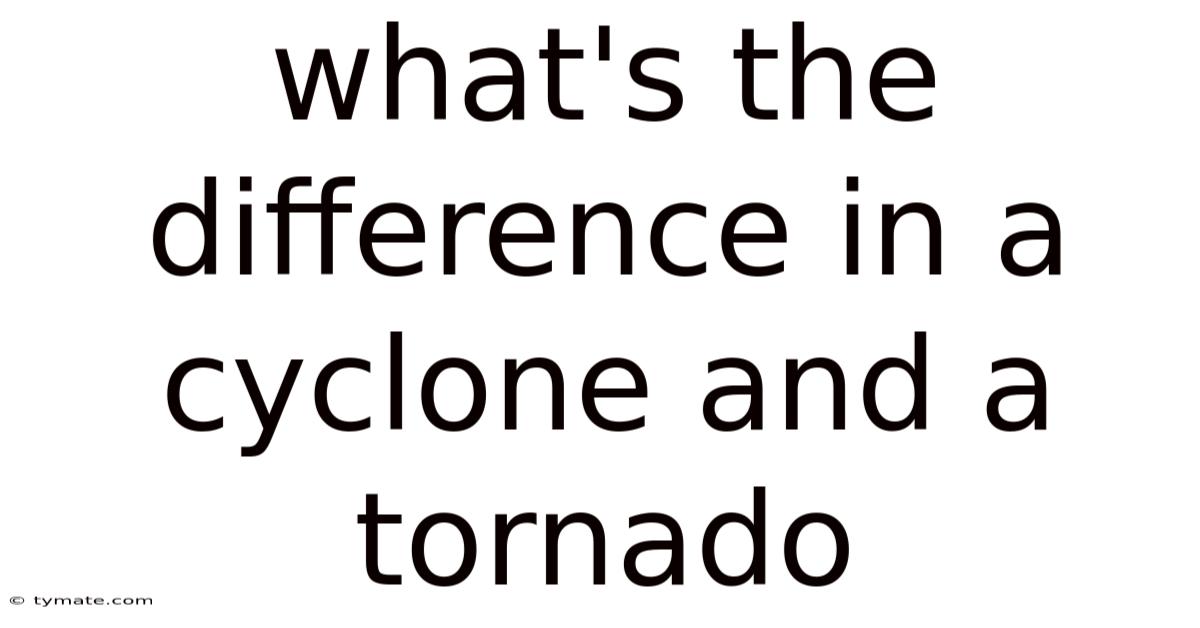 What's The Difference In A Cyclone And A Tornado