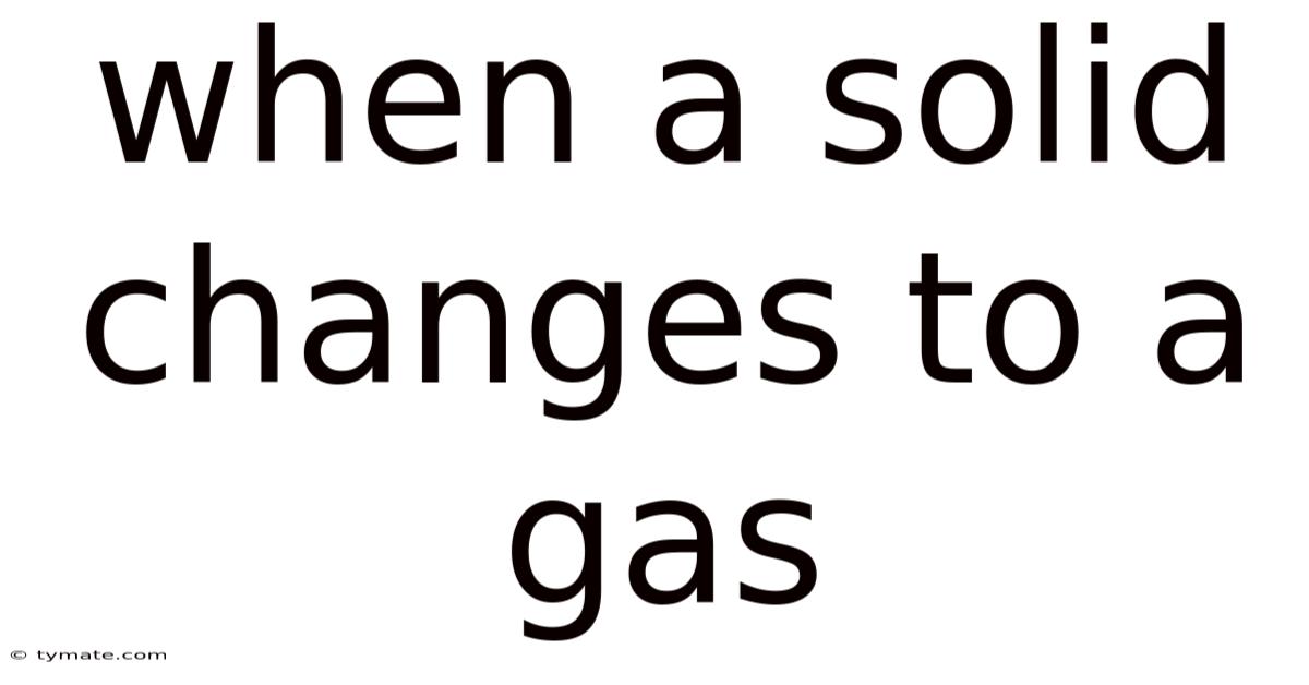 When A Solid Changes To A Gas